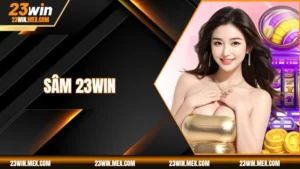 Khám Phá Trò Chơi Sâm 23WIN Đang Rất Hot Tại Nhà Cái