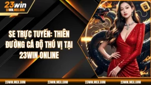 SE Trực Tuyến: Thiên Đường Cá Độ Thú Vị Tại 23WIN Online
